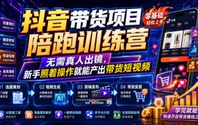 抖音带货项目陪跑训练营,无需真人出镜,新手照着操作就能产出带货短视频
