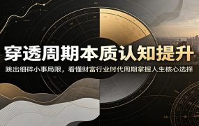 穿透周期本质认知提升：跳出细碎小事局限，看懂财富行业时代周期掌握人生核心选择
