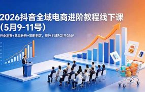 2026抖音全域电商进阶教程线下课(5月9-11号