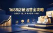 1688店铺没流量？产品上架不到7星？数字营销不会投？全套运营技能一次学(更新6月