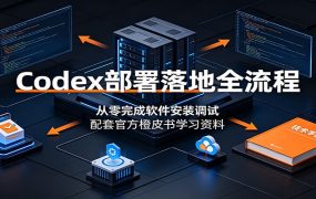 Codex部署落地全流程：从零完成软件安装调试，配套官方橙皮书学习资料