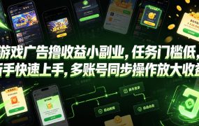 游戏广告撸收益小副业，任务门槛低，新手快速上手，多账号同步操作放大收益