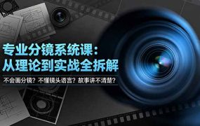 不会画分镜？不懂镜头语言？故事讲不清楚？专业分镜系统课，从理论到实战全拆解！