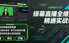 绿幕直播全维度精通实战课|零基础电脑抠像直播、OBS高阶调试、多平台高清开播、直播间视觉美化落地教程