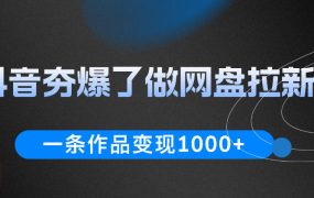 抖音夯爆了做网盘拉新，一条作品轻松10W+流量，变现1k+，看完即可上手操作