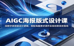 AIGC海报版式设计课：深耕字体排版设计逻辑，搭配海量素材课件实现创意高效落地