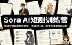 Sora AI短剧训练营：精通分镜剧本剧情创作，掌握IP打造、商业化接单全套流程