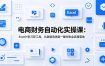 电商财务自动化实操课：Excel+影刀双工具，从数据清洗到一键对账全流程落地