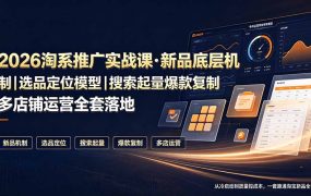 2026淘系推广实战课·新品底层机制|选品定位模型|搜索起量爆款复制多店铺运营全套落地教程