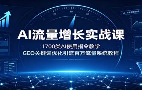 AI流量增长实战课：1700类AI使用指令教学，GEO关键词优化引流百万流量系统教程