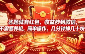 答题就有红包，收益秒到微信，不需要养机，简单操作，几分钟挣几十块【揭秘】