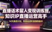 直播话术留人变现训练营，知识IP直播运营高手，14天速成计划，零基础进阶直播操盘手