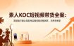 素人KOC短视频带货全案：零基础打通认知起号实操变现完整闭环，手把手教学