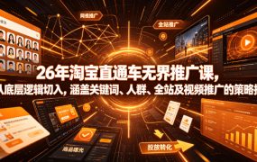 26年淘宝直通车无界推广课，从底层逻辑切入，涵盖关键词、人群、全站及视频推广的策略选择