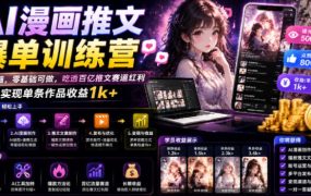 AI漫画推文爆单训练营，一台电脑，零基础可做，吃透百亿推文赛道红利，实现单条作品收益1k+