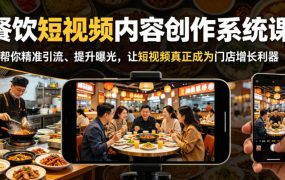 餐饮短视频内容创作系统课，帮你精准引流、提升曝光，让短视频真正成为门店增长利器
