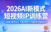 2026AI新模式短视频IP训练营，3天暴力起号玩法，手把手教学AI不露脸带货爆单技巧(更新0706)
