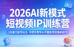 2026AI新模式短视频IP训练营，3天暴力起号玩法，手把手教学AI不露脸带货爆单技巧(更新0706)