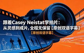 跟着 Casey Neistat 学拍片：从灵感到成片，全程无保留【原创双语字幕】