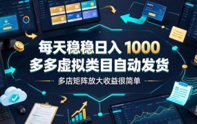 每天稳稳日入1000,多多虚拟类目自动发货,多店矩阵放大收益很简单【揭秘】