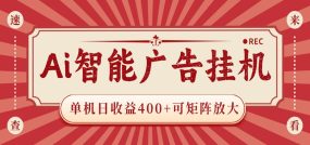 AI智能广告挂机 单机日收益400+ 可矩阵放大 设备越多收益越大 背靠大平台 绿色稳定
