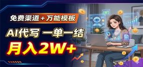 免费渠道+万能模板，AI代写一单一结，月入2W+