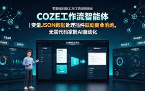 零基础吃透COZE工作流智能体｜变量JSON数据处理插件联动商业落地，无需代码掌握AI自动化