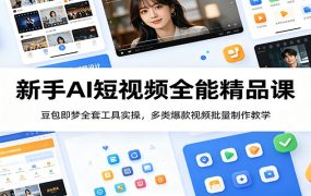 新手AI短视频全能精品课：豆包即梦全套工具实操，多类爆款视频批量制作教学