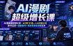 AI漫剧超级增长课｜从0到1打造一人AI内容公司，账号运营+漫剧制作+商业变现全流程实战