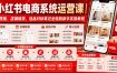 小红书电商系统运营课｜账号搭建、店铺铺货、选品对标笔记全链路新手实操教程