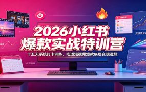 2026小红书爆款实战特训营：十五天系统打卡训练，吃透短视频爆款底层变现逻辑