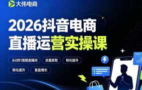 2026抖音电商直播运营实操课，自然流付费流双流量运营、直播间排品测品、专场活动策划、求职面试一站式进阶教程