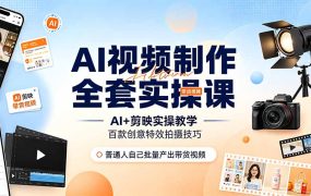 AI视频制作全套实操课,多款AI工具搭配剪映教学,百种特效运镜拍摄实操,抖音账号带货运营全覆盖