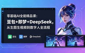 零基础AI全能精品课：豆包+即梦+DeepSeek，从生图生视频到数字人全流程