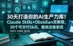 30天打造你的AI生产力库！Claude Skills+Obsidian 双教程，30 个可交付 Skill，提效还能变现