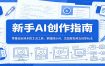 新手AI创作指南：零基础玩转多款主流工具，掌握提示词、生图做视频及创意玩法