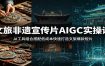 文旅非遗宣传片AIGC实操课：AI工具组合搭配低成本快速打造文旅爆款短片