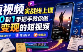短视频实战线上课，从0到1手把手教你做能变现的短视频，零基础可学，落地起号做爆款
