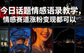 今日话题情感语录教学，情感赛道涨粉变现都可以