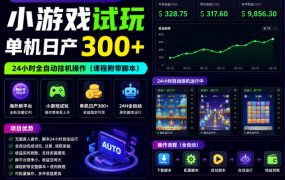 海外新平台，小游戏试玩，单机日产300+，24小时全自动挂G操作(课程附带脚本)【揭秘】