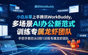 小白从零上手腾讯WorkBuddy，多场景AI办公新范式实战，手把手教你从0到1训练专属龙虾团队