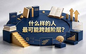 付费文章：什么样的人最可能跨越阶层？具备这五种特质，普通人也能顺利跨越阶层