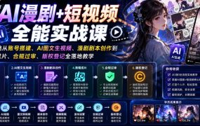 AI漫剧+短视频全能实战课｜零基础从账号搭建、AI图文生视频、漫剧剧本创作到剪辑成片、合规过审、版权登记全落地教学