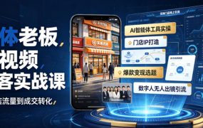实体老板短视频获客实战课｜AI智能体工具全套实操、门店IP打造、爆款变现选题、数字人无人出镜引流完整教程