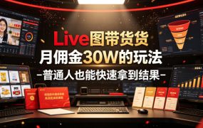 Live图带货月佣金30W的玩法-普通人也能快速拿到结果