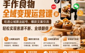 手作食物全域变现运营课，吃透公域算法起号、爆款文案引流，轻松实现客源不断、业绩翻倍