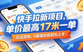 快手拉新项目，单价最高17米一单，玩法简单，0基础也能轻松上手(更新6月25日)