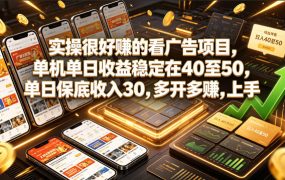 实操很好賺的看广告项目，单机单日收益稳定在40至50，单日保底收入30，多开多賺，上手就能变现【揭秘】