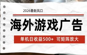 海外游戏广告 2026最新风口 24小时全自动脚本运行 单机日收益500+ 可矩阵放大