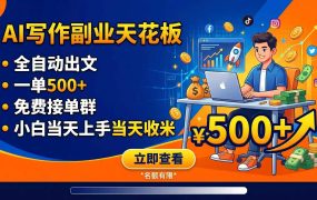 写作副业天花板：全自动出文，一单500+，免费接单群，小白当天上手当天收米